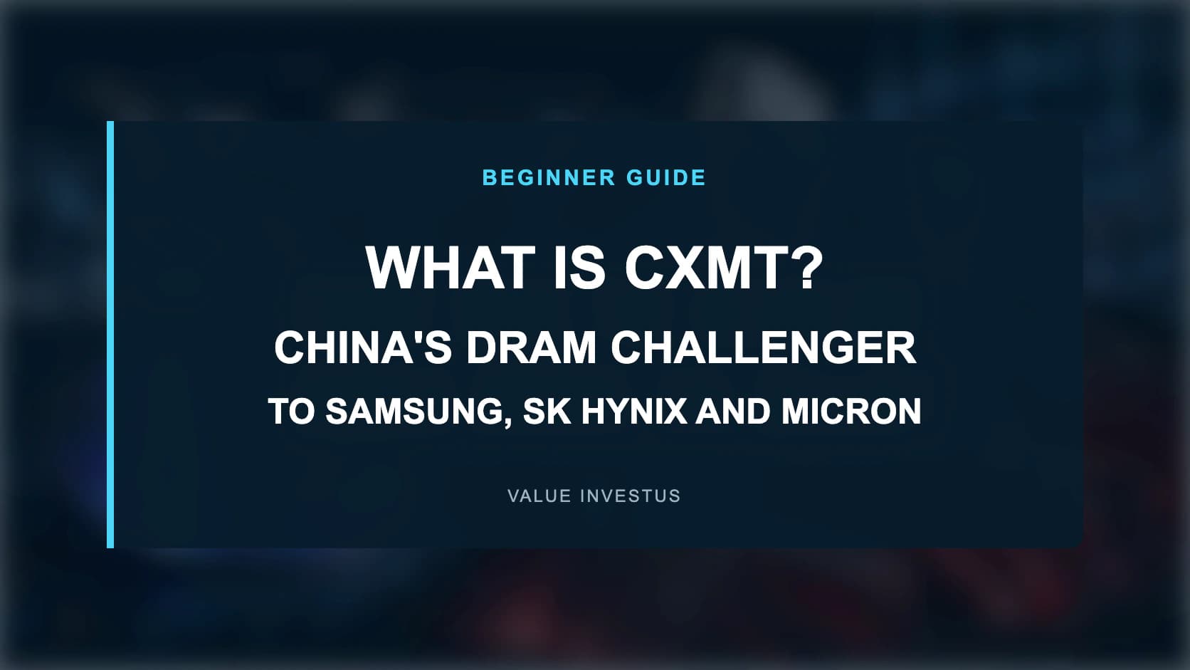 What is CXMT, China’s DRAM challenger to Samsung, SK Hynix and Micron