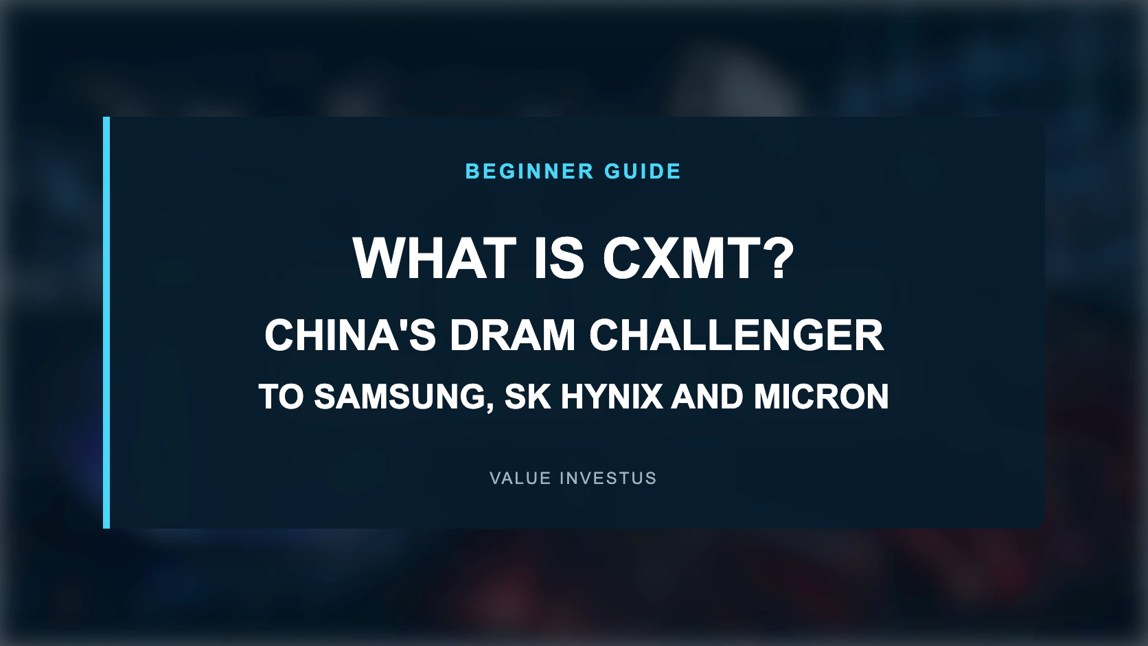 What is CXMT, China’s DRAM challenger to Samsung, SK Hynix and Micron